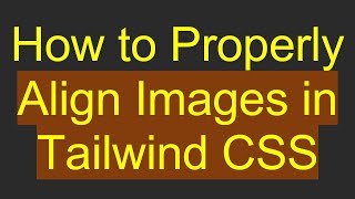 How to Properly Align Images in Tailwind CSS