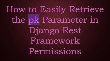 How to Easily Retrieve the pk Parameter in Django Rest Framework Permissions