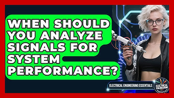 When Should You Analyze Signals for System Performance? | Electrical Engineering Essentials News