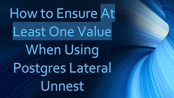 How to Ensure At Least One Value When Using Postgres Lateral Unnest