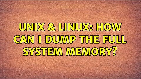 Unix & Linux: How can I dump the full system memory? (2 Solutions!!)