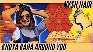 Khoya Raha Around You - Nysh Nair