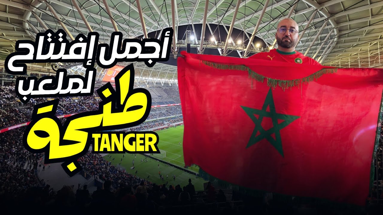 افتتاح ملعب طنجة العالمي 🔥 أجواء خيالية أكثر من رائعة 🇲🇦