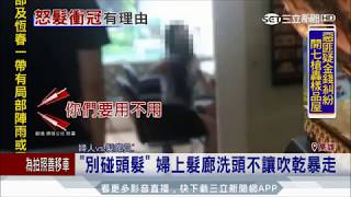 20170706【LIVE大現場】不要碰我! 婦上髮廊洗頭不讓吹乾 失控暴走全紀錄│記者 翁郁雯 朱俊傑 │三立新聞台