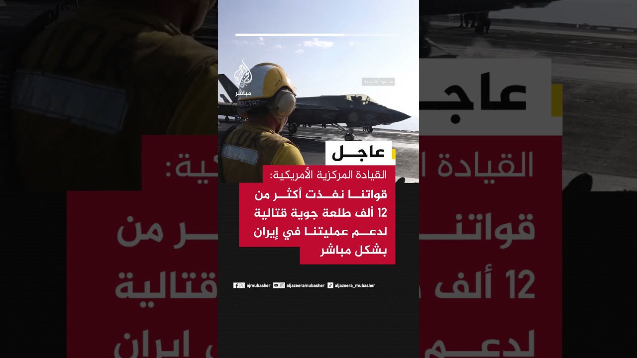 القيادة المركزية الأمريكية: قواتنا نفذت أكثر من 12 ألف طلعة جوية قتالية لدعم عمليتنا في إيران