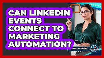 Can LinkedIn Events Connect To Marketing Automation? - Get Linked Together