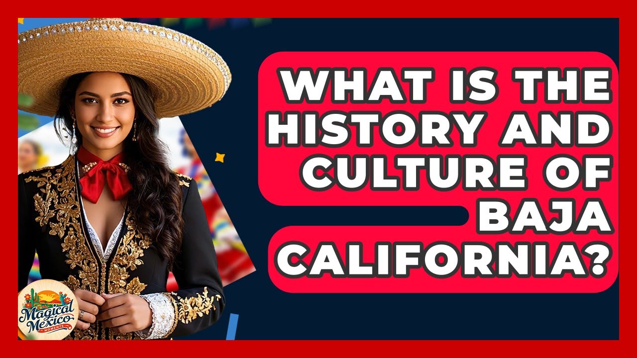 What Is The History And Culture Of Baja California? - Magical Mexico Moments