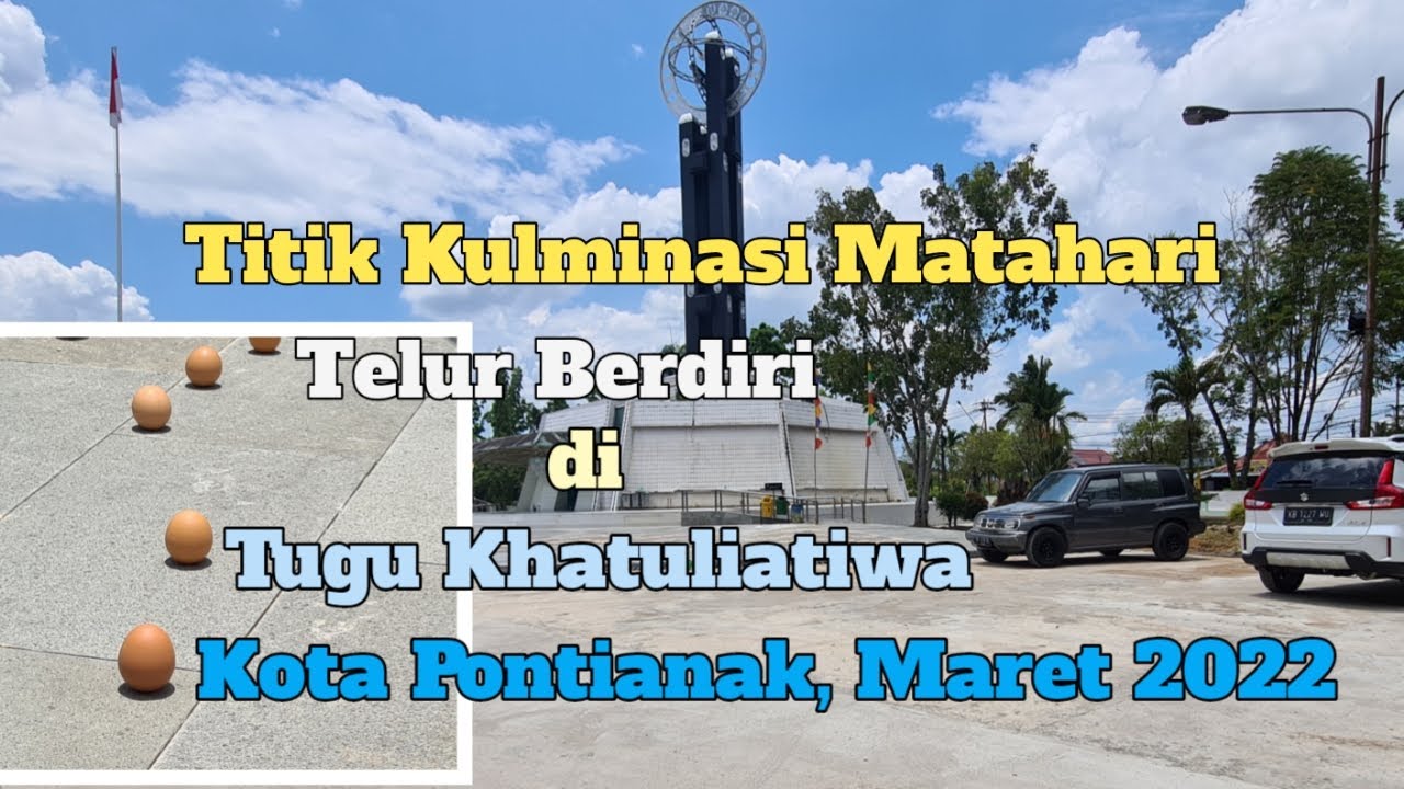 Fenomena Alam Kulminasi & Telur Berdiri di Tugu Khatulistiwa Pontianak, 2022