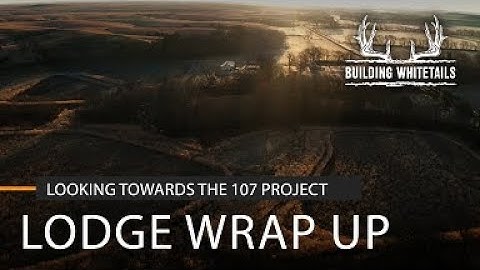 Wrapping Up The Lodge and Looking Forward to The 107 Project | Building Whitetails | SPYPOINT