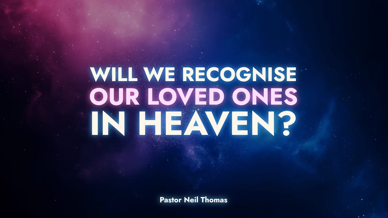 Will We Recognise Our Loved Ones in Heaven?