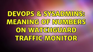 DevOps & SysAdmins: Meaning of numbers on Watchguard Traffic Monitor (4 Solutions!!)