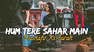 Hum Tere Shahar Main Aaye Hain Musafir Ki Tarah | Sad Song 😔 | Lofi Song | #sadsong #lofisongs #top