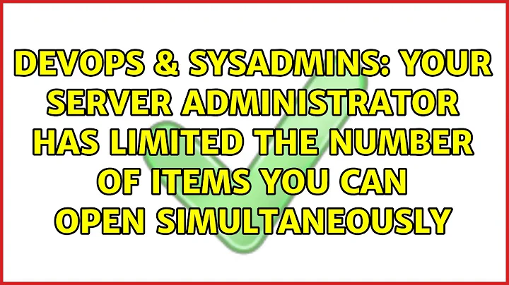 Your server administrator has limited the number of items you can open simultaneously