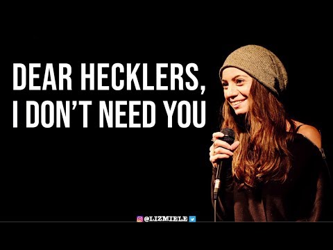 DEAR HECKLERS, I DON'T NEED YOU - Liz Miele