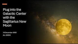 Plug Into the Galactic Center with Sagittarius New Moon 19 Dec ALL SIGNS