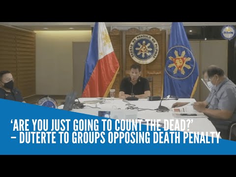 ‘Are you just going to count the dead?’ – Duterte to groups opposing death penalty