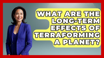 What Are The Long-Term Effects Of Terraforming A Planet? - Profiles in Politics