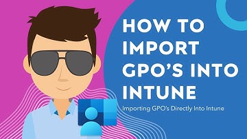 How To Import Group Policy Objects Into Intune!