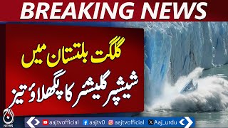Shisper Glacier Melting Causes Flood Havoc - Pakistan News