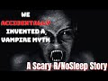 We Accidentally Invented a Vampire Myth A Terrifying R/ NOSLEEP STORY