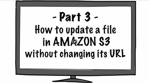 How to make available PDF, MP3... Part 3 - How to update a file in S3 without changing its URL