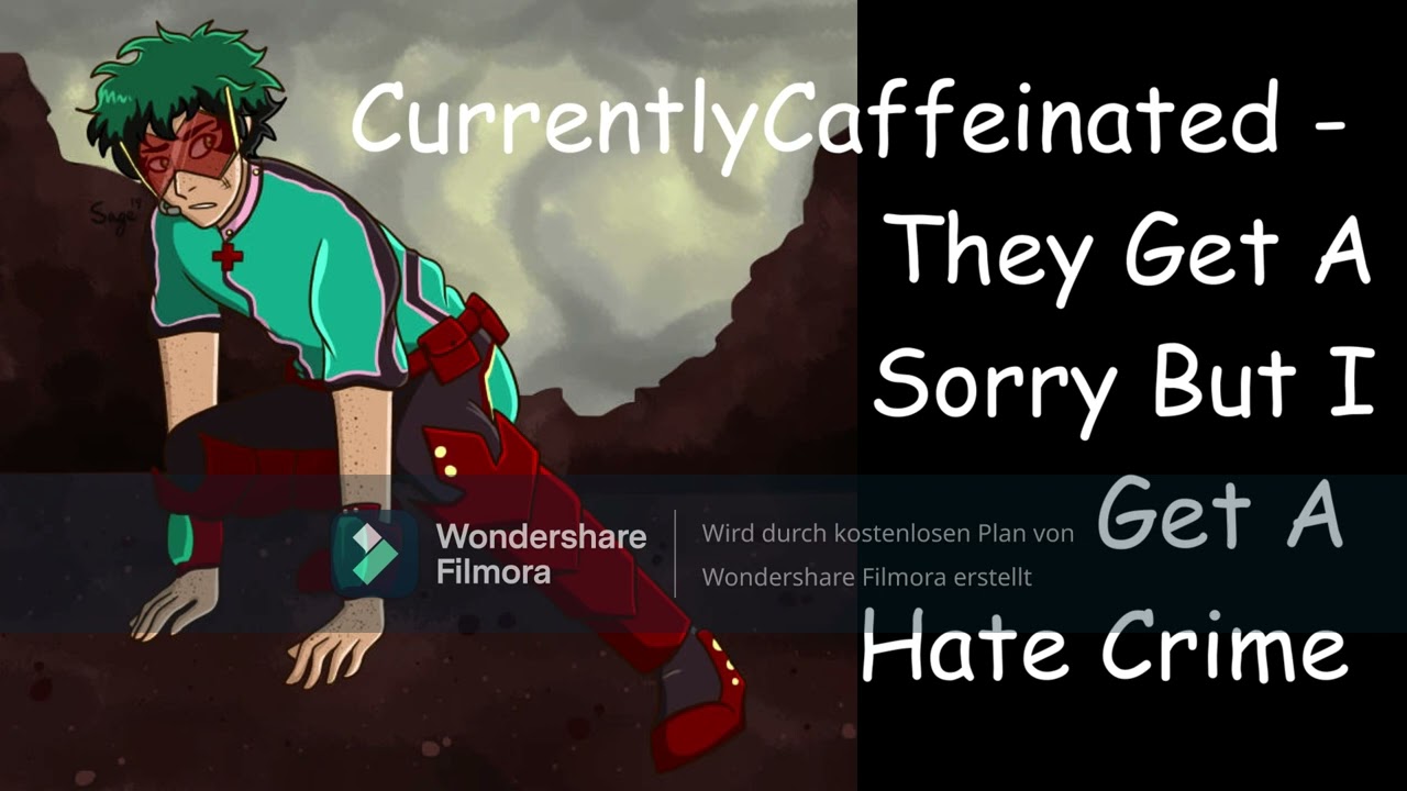 They Get A Sorry But I Get A Hate Crime by CurrentlyCaffeinated - 500 subs special!