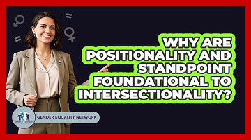 Why Are Positionality And Standpoint Foundational To Intersectionality? - Gender Equality Network