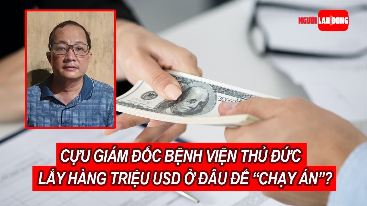 Cựu giám đốc Bệnh viện TP Thủ Đức lấy hàng triệu USD... - youtube