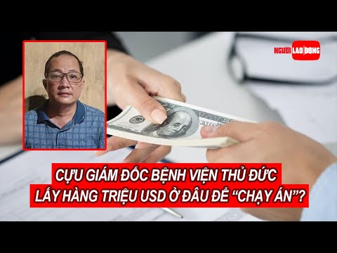 Video Cựu giám đốc Bệnh viện TP Thủ Đức lấy hàng triệu USD... - youtube