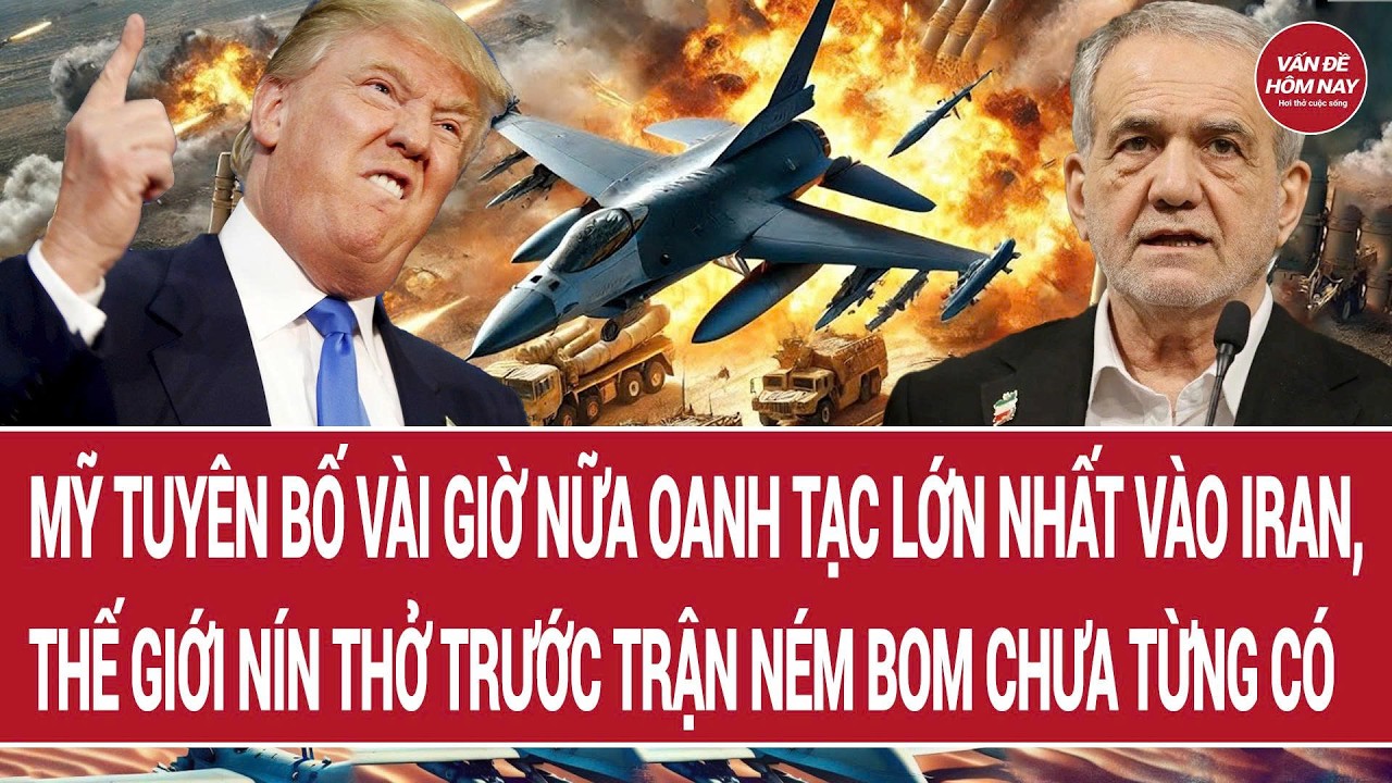 Mỹ tuyên bố vài giờ nữa oanh tạc lớn nhất vào Iran, thế giới nín thở trước trận ném bom chưa từng có