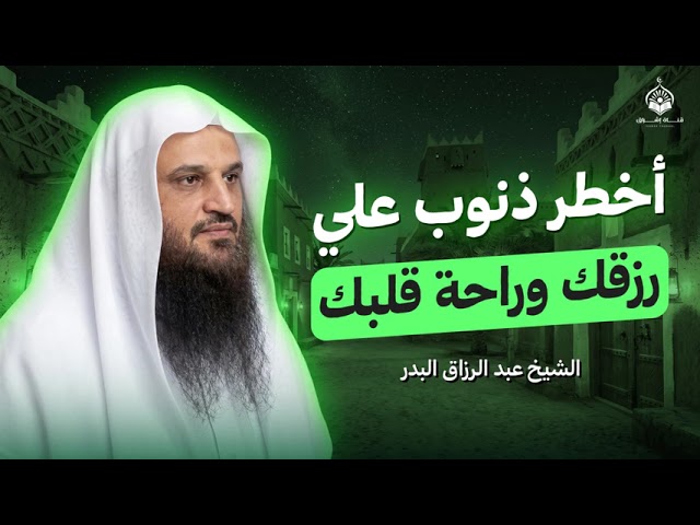 أخطر ذنبين على رزقك وراحة قلبك - احذرهما  الشيخ عبد الرزاق البدر