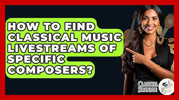 How To Find Classical Music Livestreams Of Specific Composers? - Classical Serenade