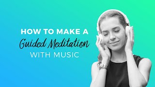 How to Make a Guided Meditation With Music (Quick & Easy Tutorial)