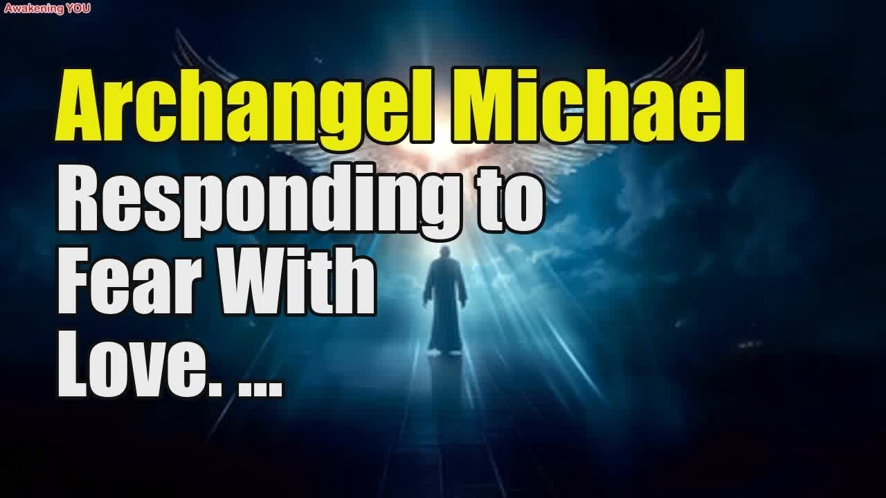 Archangel Michael ~ Responding to Fear With Love | Awakening YOU - YouTube
