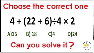 Quiz 181 |  Which one is Correct? |  4 + (22 + 6)÷4 × 2