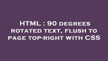 HTML : 90 degrees rotated text, flush to page top-right with CSS