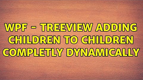 WPF - TreeView adding Children to Children completly dynamically (2 Solutions!!)