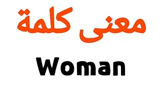 معنى كلمة Woman | الصحيح لكلمة Woman | المعنى العربي ل Woman | كيف تكتب كلمة Woman | كلام إنجليزي