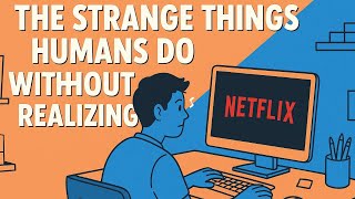 The Strange Things Humans Do Without Realizing