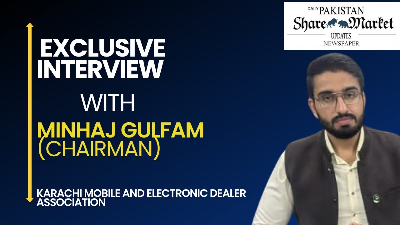 EXCLUSIVE INTERVIEW WITH MIHAJ GULFAM | CHAIRMAN | KARACHI MOBILE AND ELECTRONIC DEALER ASSOCIATION