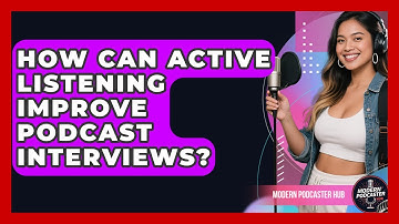How Can Active Listening Improve Podcast Interviews? - Modern Podcaster Hub