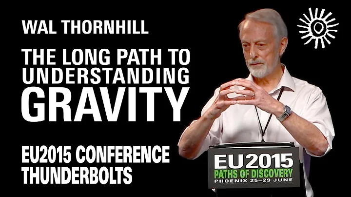 Wal Thornhill: The Long Path to Understanding Gravity | EU2015