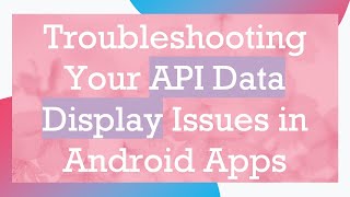Troubleshooting Your API Data Display Issues in Android Apps