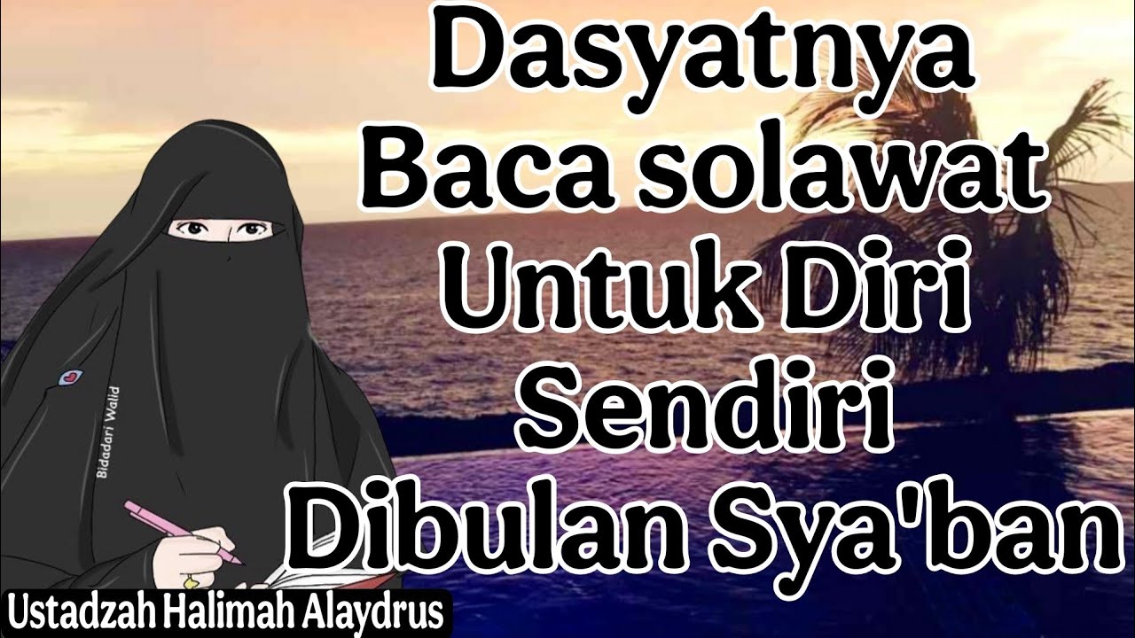 ustadzah halimah alaydrus : Dasyatnya Baca solawat untuk Diri Sendiri dibulan Sya'ban