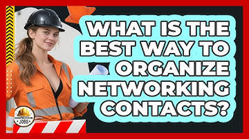 What Is The Best Way To Organize Networking Contacts?