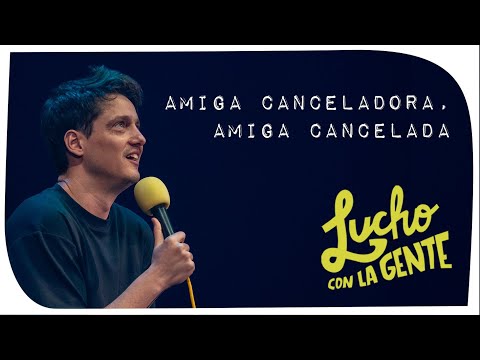 Lucho con La Gente - Amiga Canceladora, Amiga Cancelada
