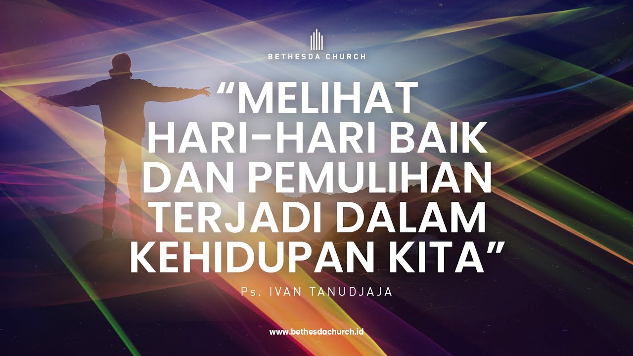 Ps. Ivan Tanudjaja - Melihat Hari-hari Baik Dan Pemulihan Terjadi Dalam Kehidupan Kita