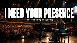 I NEED YOUR PRESENCE | Deep Soaking Worship for Prayer, Peace & God's Presence