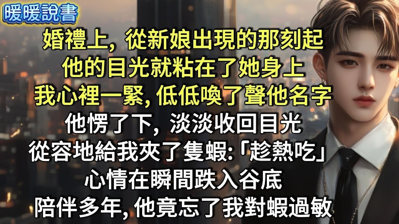 婚禮上，從新娘出現的那一刻，他的目光就粘在了她身上。我心裡一緊，低低喚了聲他名字。他愣了下，淡淡收回目光，從容地給我夾了隻蝦：「趁熱吃」心情在瞬間跌入谷底，陪伴多年，他竟忘了我對蝦過敏。