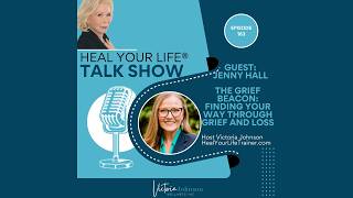 Episode 163 - The Grief Beacon: Finding Your Way Through Loss - Heal Your Life Talk Show Podcast